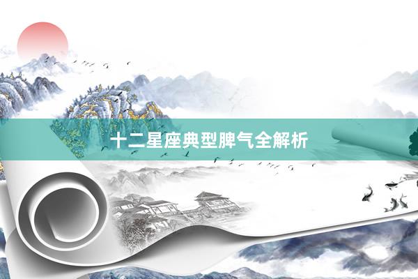 十二星座典型脾气全解析